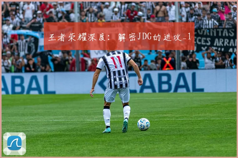 王者荣耀深度：解密JDG的进攻_1