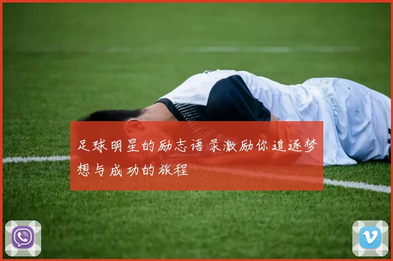 足球明星的励志语录激励你追逐梦想与成功的旅程