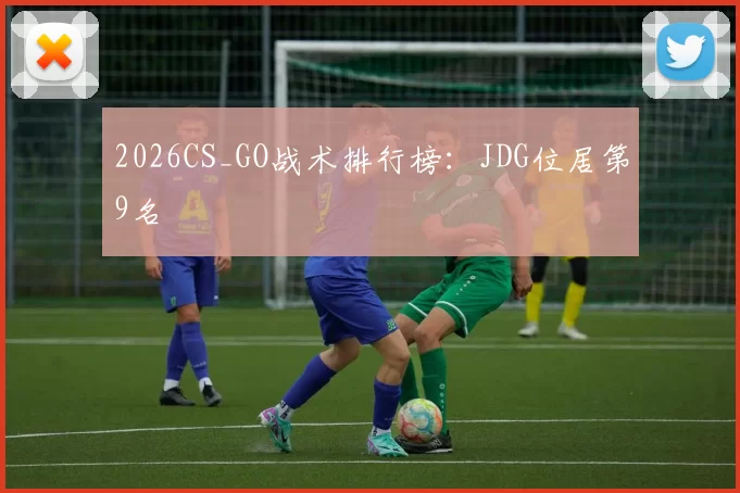 2026CS_GO战术排行榜：JDG位居第9名