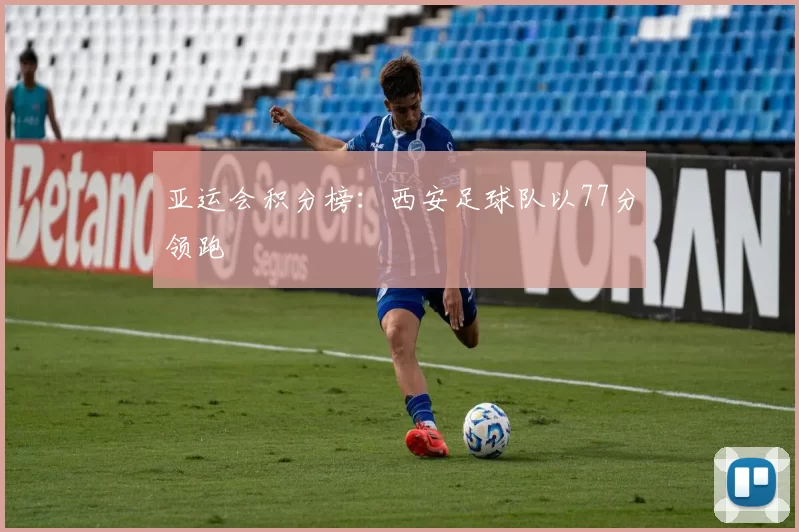 亚运会积分榜：西安足球队以77分领跑