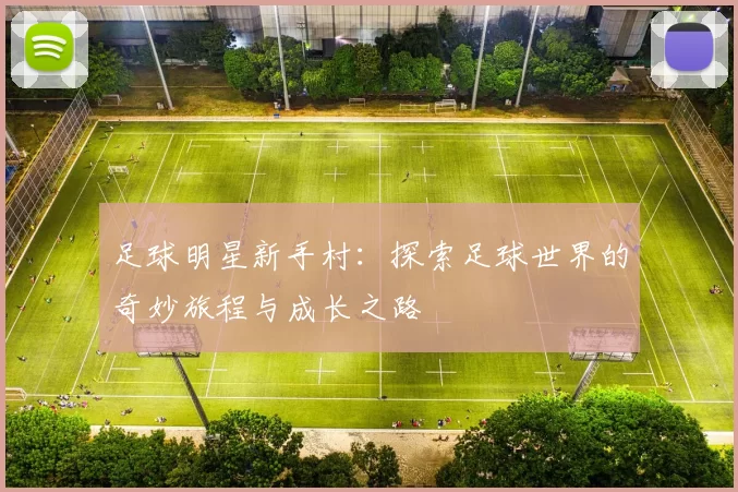 足球明星新手村：探索足球世界的奇妙旅程与成长之路