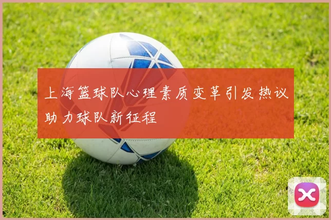 上海篮球队心理素质变革引发热议助力球队新征程